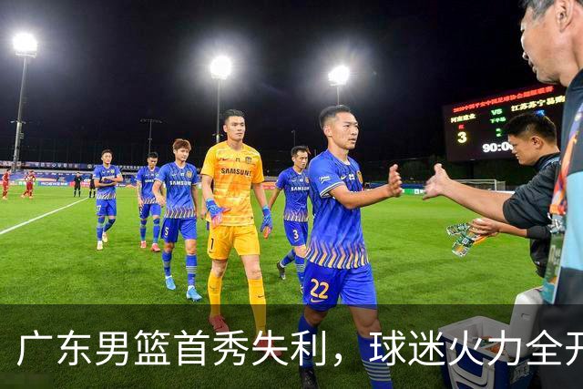 广东男篮首秀失利，球迷火力全开，教练“做法”成关注焦点